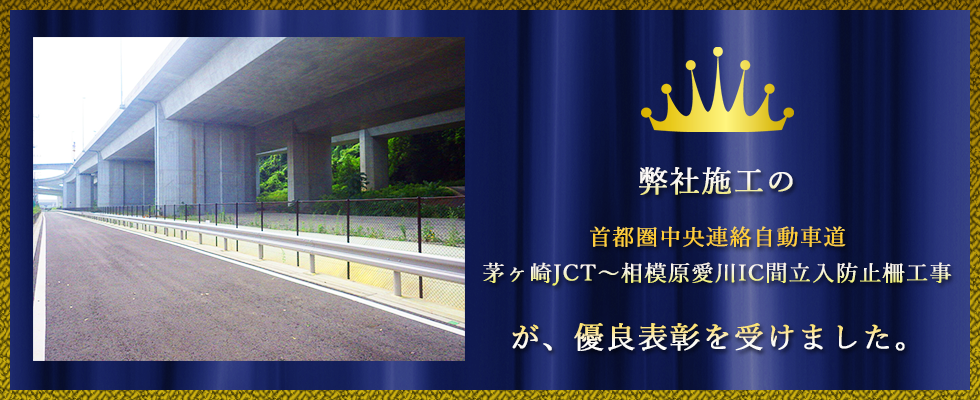 弊社施工の首都圏中央連絡自動車道茅ヶ崎JCT?相模原愛川IC間立入防止柵工事が、優良表彰を受けました。